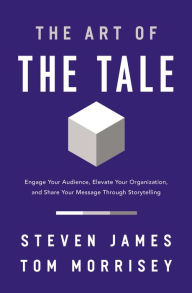 Title: The Art of the Tale: Engage Your Audience, Elevate Your Organization, and Share Your Message Through Storytelling, Author: Steven James