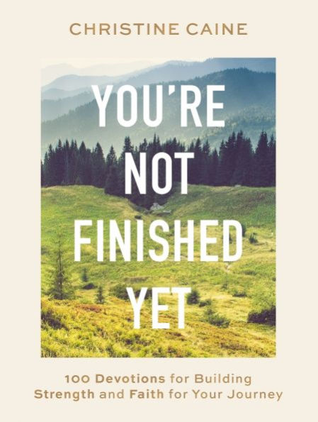 You're Not Finished Yet: 100 Devotions for Building Strength and Faith for Your Journey