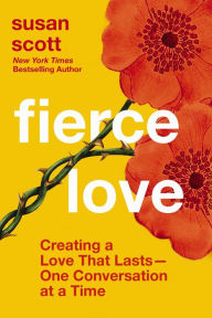 Title: Fierce Love: Creating a Love that Lasts---One Conversation at a Time, Author: Susan Scott