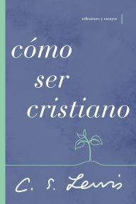 Title: Cómo ser cristiano: Reflexiones y ensayos, Author: C. S. Lewis