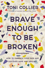 Free ebooks download for android Brave Enough to Be Broken: How to Embrace Your Pain and Discover Hope and Healing 9781400233496 (English literature)