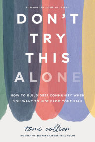 Ebook download gratis italiano pdf Don't Try This Alone: How to Build Deep Community When You Want to Hide from Your Pain  9781400233557 (English literature) by Toni Collier