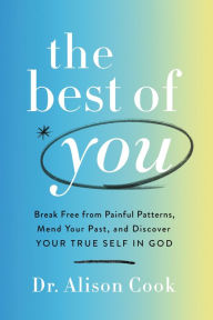 Download kindle books The Best of You: Break Free from Painful Patterns, Mend Your Past, and Discover Your True Self in God  by Alison Cook, PhD, Alison Cook, PhD (English Edition) 9781400234554