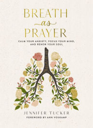 Free epub books zip download Breath as Prayer: Calm Your Anxiety, Focus Your Mind, and Renew Your Soul  by Jennifer Tucker, Ann Voskamp, Jennifer Tucker, Ann Voskamp English version 9781400234592