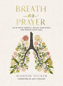 Breath as Prayer: Calm Your Anxiety, Focus Your Mind, and Renew Your Soul