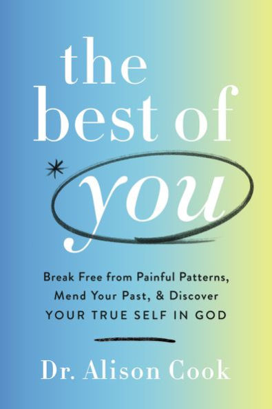 The Best of You: Break Free from Painful Patterns, Mend Your Past, and Discover True Self God