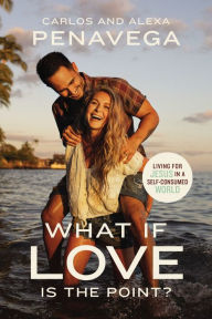 Title: What If Love Is the Point?: Living for Jesus in a Self-Consumed World, Author: Carlos PenaVega