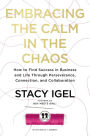 Embracing the Calm in the Chaos: How to Find Success in Business and Life Through Perseverance, Connection, and Collaboration