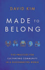 Made to Belong: Five Practices for Cultivating Community in a Disconnected World