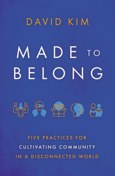 Made to Belong: Five Practices for Cultivating Community a Disconnected World