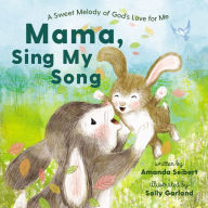 Title: Mama, Sing My Song: A Sweet Melody of God's Love for Me, for Easter and Spring, Author: Amanda Seibert