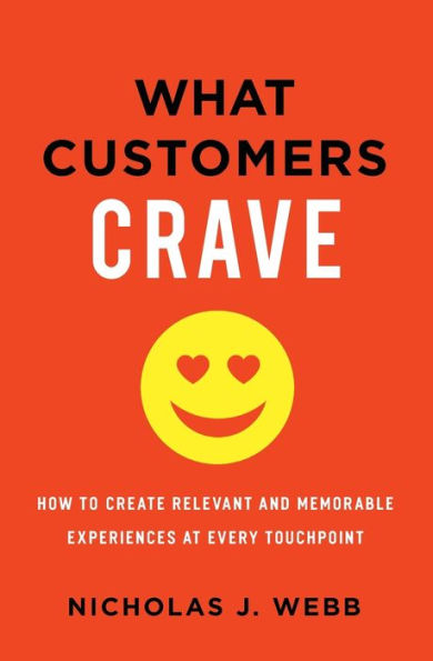 What Customers Crave: How to Create Relevant and Memorable Experiences at Every Touchpoint