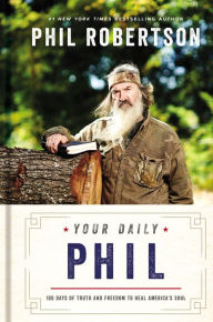 Title: Your Daily Phil: 100 Days of Truth and Freedom to Heal America's Soul, Author: Phil Robertson