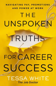 Download a book to my iphone The Unspoken Truths for Career Success: Navigating Pay, Promotions, and Power at Work 9781400236015