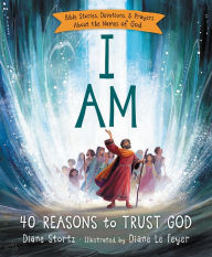 Title: I Am: 40 Bible Stories, Devotions, and Prayers About the Names of God, Author: Diane M. Stortz