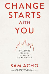 Amazon ebooks download kindle Change Starts with You: Following Your Fire to Heal a Broken World ePub by Sam Acho