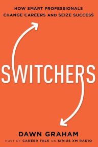 Free real book downloads Switchers: How Smart Professionals Change Careers -- and Seize Success by Dawn Graham, Dawn Graham