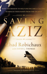 Title: Saving Aziz: How the Mission to Help One Became a Calling to Rescue Thousands from the Taliban, Author: Chad Robichaux