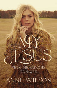 Title: My Jesus: From Heartache to Hope, Author: Anne Wilson