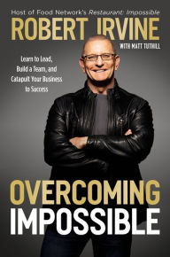 Ebook italia gratis download Overcoming Impossible: Learn to Lead, Build a Team, and Catapult Your Business to Success English version by Robert Irvine, Matthew Tuthill, Robert Irvine, Matthew Tuthill ePub iBook 9781400238347
