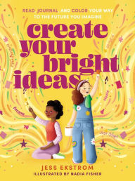Download ebooks for free kindle Create Your Bright Ideas: Read, Journal, and Color Your Way to the Future You Imagine 9781400238361 by Jess Ekstrom, Nadia Fisher, Jess Ekstrom, Nadia Fisher RTF