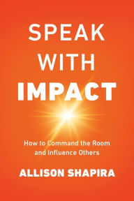 Free download it books pdf format Speak with Impact: How to Command the Room and Influence Others PDB RTF 9781400238514 by Allison Shapira