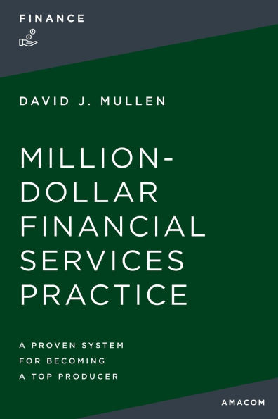 The Million-Dollar Financial Services Practice: a Proven System for Becoming Top Producer