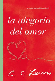 Title: La alegoría del amor: Un estudio sobre tradición medieval, Author: C. S. Lewis
