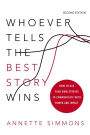Whoever Tells the Best Story Wins: How to Use Your Own Stories to Communicate with Power and Impact