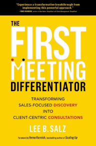 Title: The First Meeting Differentiator: Transforming Sales-Focused Discovery into Client-Centric Consultations, Author: Lee B. Salz