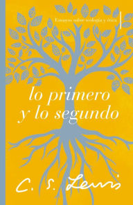 Title: Lo primero y lo segundo: Ensayos sobre teología y ética, Author: C. S. Lewis