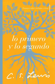Title: Lo primero y lo segundo: Ensayos sobre teología y ética, Author: C. S. Lewis