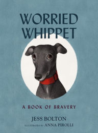 Title: Worried Whippet: A Book of Bravery (For Adults and Kids Struggling with Anxiety), Author: Jess Bolton