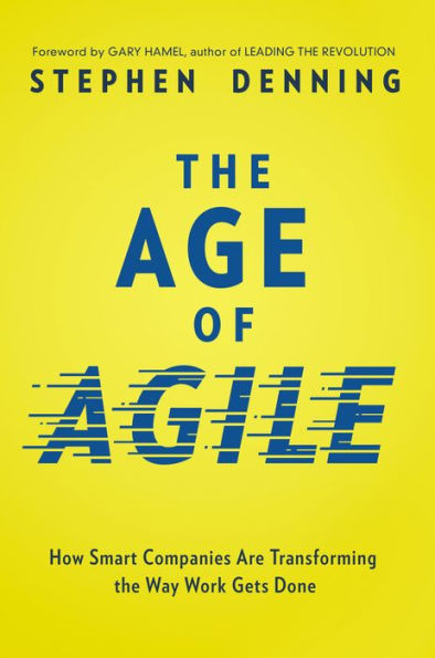 the Age of Agile: How Smart Companies Are Transforming Way Work Gets Done