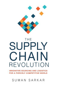 Title: The Supply Chain Revolution: Innovative Sourcing and Logistics for a Fiercely Competitive World, Author: Suman Sarkar