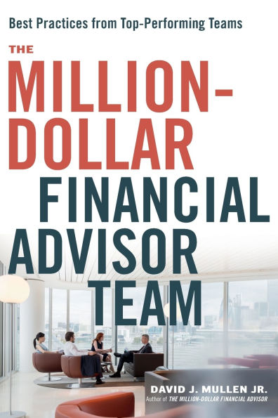 The Million-Dollar Financial Advisor Team: Best Practices from Top Performing Teams