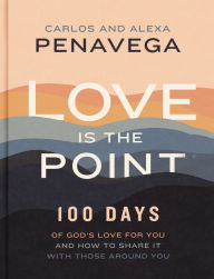 Ebook pdf free download Love Is the Point: 100 Days of God's Love for You and How to Share It with Those Around You DJVU iBook by Carlos PenaVega, Alexa PenaVega in English