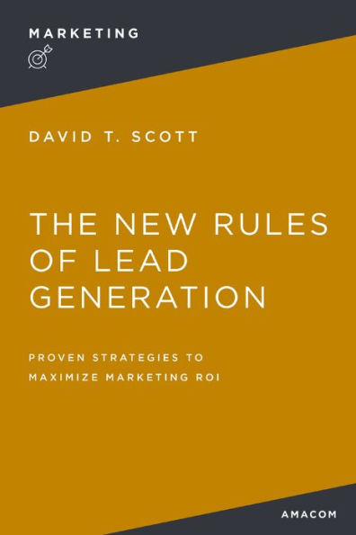 The New Rules of Lead Generation: Proven Strategies to Maximize Marketing ROI