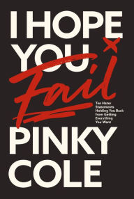 Title: I Hope You Fail: Ten Hater Statements Holding You Back from Getting Everything You Want, Author: Pinky Cole