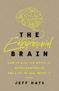 Title: The Entrepreneurial Brain: How to Ride the Waves of Entrepreneurship and Live to Tell About It, Author: Jeff Hays