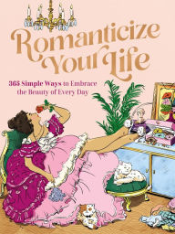 Title: Romanticize Your Life: 365 Simple Ways to Embrace the Beauty of Every Day, Author: Harper Celebrate