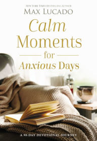 Title: Calm Moments for Anxious Days: A 90-Day Devotional Journey, Author: Max Lucado