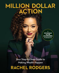 Title: Million Dollar Action: Your Step-by-Step Guide to Making Wealth Happen, Author: Rachel Rodgers