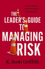 Free ebooks downloading in pdf The Leader's Guide to Managing Risk: A Proven Method to Build Resilience and Reliability