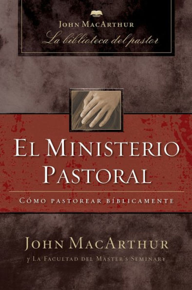 El ministerio pastoral: Cómo pastorear bíblicamente