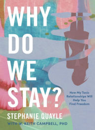 Title: Why Do We Stay?: How My Toxic Relationship Can Help You Find Freedom, Author: Stephanie Quayle