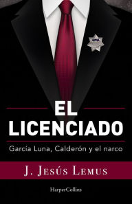 El licenciado: García Luna, Calderón y el narco