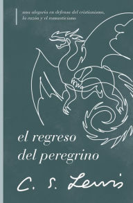 Title: El regreso del peregrino: Una alegoría en defensa del cristianismo, la razón y el romanticismo, Author: C. S. Lewis