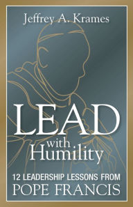 Title: Lead with Humility: 12 Leadership Lessons from Pope Francis, Author: Jeffrey Krames