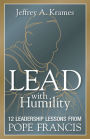 Lead with Humility: 12 Leadership Lessons from Pope Francis